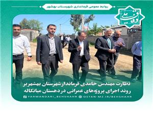 نظارت مهندس حامدي فرماندار شهرستان بهشهر بر روند اجراي پروژه‌هاي عمراني